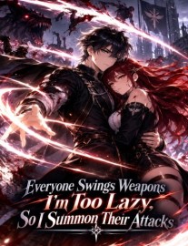 Everyone Swings Weapons I'm Too Lazy, So I Summon Their Attacks